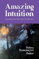 Amazing Intuition: Expanding Your Most Important Resource 1626469113 Book Cover