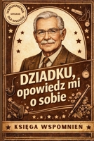 Dziadku, opowiedz mi o sobie: Ksiega wspomnien. Pytania, historie i zyciowa madrosc spisana dla wnuków. (Polish Edition) B0GHBDN19C Book Cover