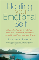 Healing Your Emotional Self: A Powerful Program to Help You Raise Your Self-Esteem, Quiet Your Inner Critic, and Overcome Your Shame 0470127783 Book Cover