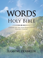 Words from the Holy Bible: Choices out the Good Book from a Learner's Journal. 1532063229 Book Cover