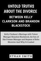 Untold Truths About the Divorce Between Kelly Clarkson and Brandon Blackstock: Kelly Clarkson's Marriage with Talent Manager Brandon Blackstock, Steps B0CRPR8TQP Book Cover