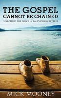 The Gospel Cannot Be Chained: A Grace Paraphrase Of Paul's Four Prison Letters 3943229017 Book Cover