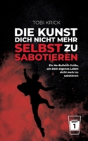 Die Kunst, Dich nicht mehr selbst zu sabotieren: Ein No-Bullshit-Guide, um Dein eigene Leben nicht mehr zu sabotieren (German Edition) 3759736661 Book Cover