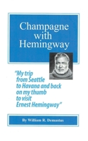 Champagne with Hemingway: My trip from Seattle to Havanna and back on my thumb to visit Ernest Hemingway 1646540514 Book Cover