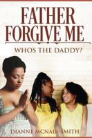 Father Forgive Me: Who's the Daddy? 0578496232 Book Cover