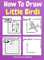 How To Draw Little Birds: A Step-by-Step Drawing and Activity Book for Kids to Learn to Draw Little Birds 1716286484 Book Cover
