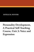 Personality Development, a Practical Self-Teaching Course, Unit 3: Voice and Expression 1434436624 Book Cover