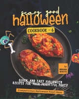 Scary Good Halloween Cookbook - 6: Quick and Easy Halloween Recipes for Your Frightful Party B0BCSB1K6H Book Cover