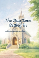 The Day Love Settled In: A First Communion Story B0GLDZNCTT Book Cover