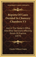 Reports Of Cases Decided In Chancery Chambers V3: And In The Master's Office, And Other Decisions Affecting Points Of Practice 1164600931 Book Cover