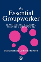 The Essential Groupworker: Teaching and Learning Creative Groupwork 1853028231 Book Cover