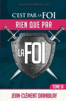 C'est par la foi, rien que par la foi: Tome 3 B0C1JGPM8W Book Cover