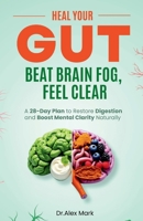 Heal Your Gut, Beat Brain Fog, Feel Clear: A 28-Day Plan to Restore Digestion and Boost Mental Clarity Naturally B0FJ87C3JB Book Cover