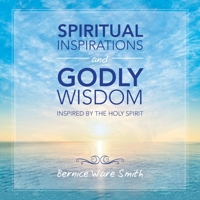 Spiritual Inspirations and Godly Wisdom : Inspired by the Holy Spirit 1728324351 Book Cover