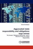 Aggravated state responsibility and obligations erga omnes: The Concept ?Obligations Erga omnes '' and its relevance in the Law of State Responsibility 3843388059 Book Cover