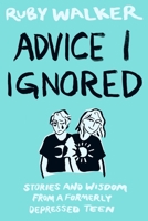 Advice I Ignored: Stories and Wisdom from a Formerly Depressed Teenager 1733478973 Book Cover