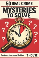 50 Real Crime Mysteries to Solve Book 2: True Cases from Around the World — Investigate the Evidence, Question the Story, Discover the Truth (100 Real Crime Books Series) B0GSS3N9TF Book Cover