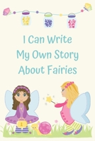 I Can Write My Own Story About Fairies: Learning to write a story with full color picture prompts for girls aged 6-9 1096519828 Book Cover