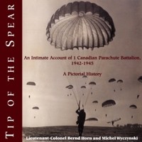 Tip of the Spear: An Intimate Account of 1 Canadian Parachute Battalion, 1942-1945: A Pictorial History 1550023888 Book Cover