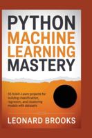 Python Machine Learning Mastery: 65 Scikit-Learn Projects for Building Classification, Regression, and Clustering Models with Datasets B0G3Q9W7KS Book Cover