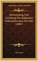Entwickelung Und Gestaltung Des Belgischen Volksschulwesens Seit 1842 (1885) 1144172519 Book Cover
