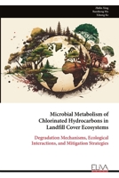Microbial Metabolism of Chlorinated Hydrocarbons in Landfill Cover Ecosystems: Degradation Mechanisms, Ecological Interactions, and Mitigation Strategies 9999329020 Book Cover