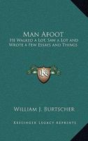 Man Afoot: He Walked a Lot, Saw a Lot and Wrote a Few Essays and Things 1162783710 Book Cover