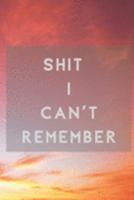 Shit I Can't Remember: Organizer - Log Book - Notebook for Passwords - Username Keeper - Website Tracker -  Gift for Friends 1691490601 Book Cover
