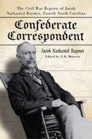 Confederate Correspondent: The Civil War Reports of Jacob Nathaniel Raymer, Fourth North Carolina 0786439548 Book Cover