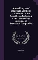 Annual Report of Insurance Business Transacted in the Canal Zone, Including Laws Concerning Licensing of Insurance Companies 1174615583 Book Cover