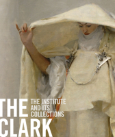 The Clark: The Institute and Its Collections 1857598903 Book Cover