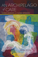An Archipelago of Care: Filipino Migrants and Global Networks 0253024838 Book Cover