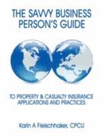 The Savvy Businessperson's Guide to Property & Casualty Insurance: Applications and Practices 1434394824 Book Cover