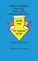 Robbie's Dillydally, Willy-Nilly, Shilly-Shally Letter to Santa Claus 0989926567 Book Cover