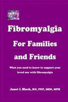 Fibromyalgia for Families and Friends: what you need to know to support your loved one with fibromyalgia 1500628336 Book Cover