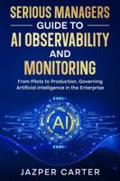 Enterprise AI Observability and Monitoring: From Pilots to Production: Observing, Monitoring, and Governing Artificial Intelligence in the Enterprise 1972752863 Book Cover