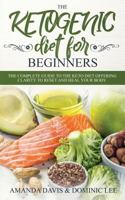 The Ketogenic Diet for Beginners: The Complete Guide to the Keto Diet Offering Clarity to Reset and Heal Your Body 172916949X Book Cover
