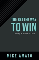 The Better Way To Win: Leading In A Time of Crisis 163618250X Book Cover