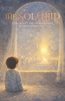 The Sol Child: A Dreamer’s Tale of Revelation: What if the Book of Revelation was never meant to predict the end—but to awaken the one reading it? B0GNTLBB44 Book Cover