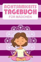 Achtsamkeitstagebuch f�r M�dchen: Achtsamkeit fr�h erlernen Achtsamkeit �bungen Gedankensammler f�r Kinder 1712662848 Book Cover
