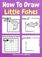 How To Draw Little Fishes: A Step-by-Step Drawing and Activity Book for Kids to Learn to Draw Little Fishes 0922919879 Book Cover