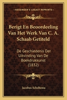 Berigt En Beoordeeling Van Het Werk Van C. A. Schaab Getiteld: De Geschiedenis Der Uitvinding Van De Boekdrukkunst (1832) 1168087651 Book Cover