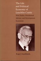 The Life and Political Economy of Lauchlin Currie: New Dealer, Presidential Advisor, and Development Economist 0822310309 Book Cover