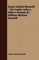 Dante Gabriel Rossetti: His Family-Letters: Edited with a memoir by William Michael Rossetti. Volume 1 B0BQCMPHW8 Book Cover