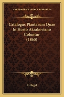 Catalogus Plantarum Quae In Horto Aksakoviano Coluntur (1860) 1160826099 Book Cover