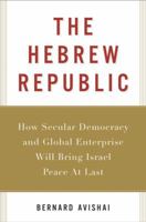 The Hebrew Republic: How Secular Democracy and Global Enterprise Will Bring Israel Peace At Last 0151014523 Book Cover