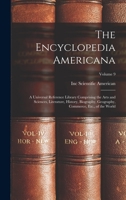 The Encyclopedia Americana: A Universal Reference Library Comprising the Arts and Sciences, Literature, History, Biography, Geography, Commerce, Etc., of the World; Volume 9 1018521526 Book Cover