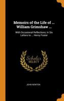 Memoirs of the Life of ... William Grimshaw ...: With Occasional Reflections; In Six Letters to ... Henry Foster 1018007601 Book Cover