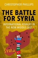 The Battle for Syria: International Rivalry in the New Middle East 0300234619 Book Cover