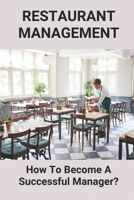 Restaurant Management: How To Become A Successful Manager?: How To Be A Successful Restaurant Manager B094TKTJJ7 Book Cover